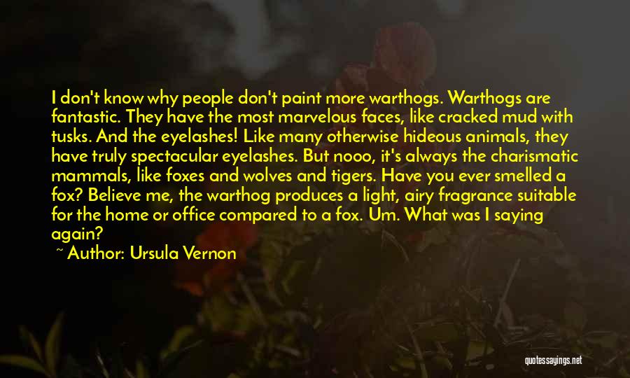 Ursula Vernon Quotes: I Don't Know Why People Don't Paint More Warthogs. Warthogs Are Fantastic. They Have The Most Marvelous Faces, Like Cracked