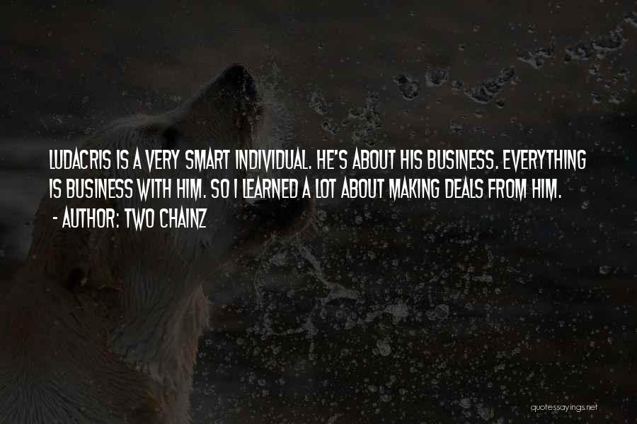 Two Chainz Quotes: Ludacris Is A Very Smart Individual. He's About His Business. Everything Is Business With Him. So I Learned A Lot