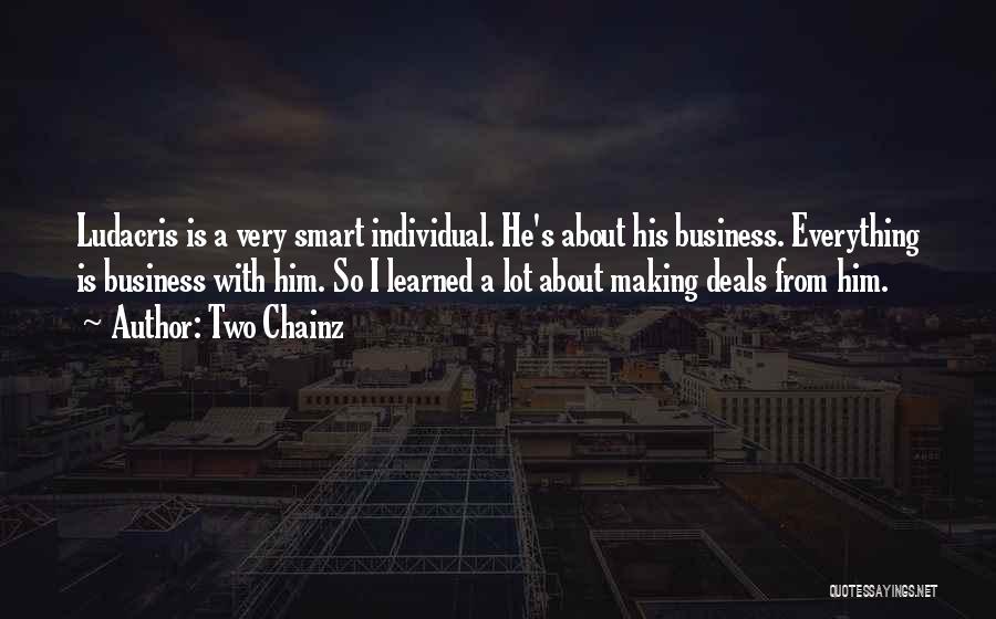 Two Chainz Quotes: Ludacris Is A Very Smart Individual. He's About His Business. Everything Is Business With Him. So I Learned A Lot