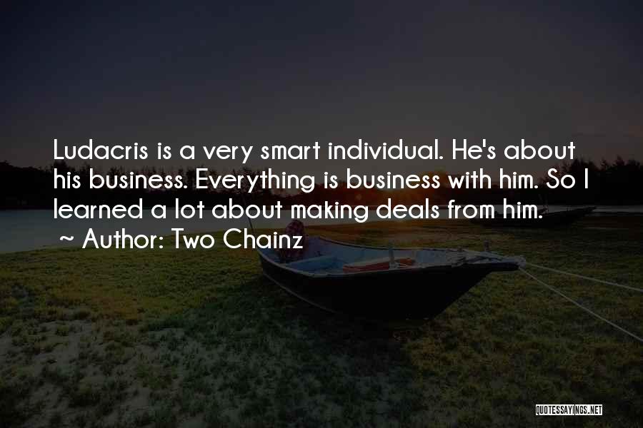 Two Chainz Quotes: Ludacris Is A Very Smart Individual. He's About His Business. Everything Is Business With Him. So I Learned A Lot