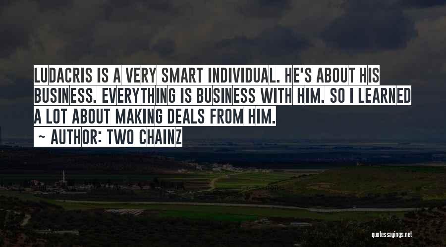 Two Chainz Quotes: Ludacris Is A Very Smart Individual. He's About His Business. Everything Is Business With Him. So I Learned A Lot