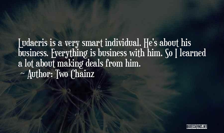 Two Chainz Quotes: Ludacris Is A Very Smart Individual. He's About His Business. Everything Is Business With Him. So I Learned A Lot