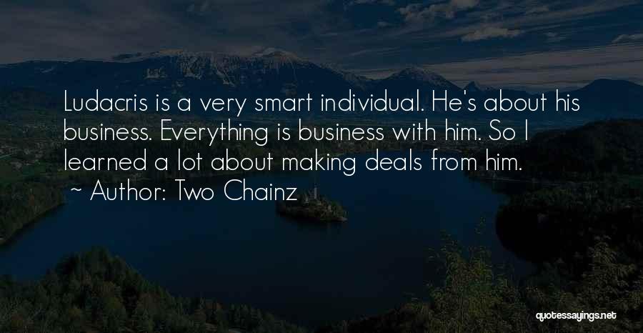 Two Chainz Quotes: Ludacris Is A Very Smart Individual. He's About His Business. Everything Is Business With Him. So I Learned A Lot