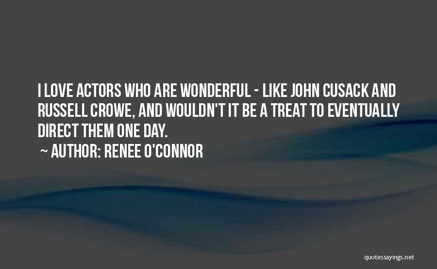 Renee O'Connor Quotes: I Love Actors Who Are Wonderful - Like John Cusack And Russell Crowe, And Wouldn't It Be A Treat To