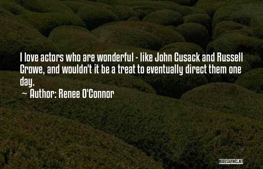 Renee O'Connor Quotes: I Love Actors Who Are Wonderful - Like John Cusack And Russell Crowe, And Wouldn't It Be A Treat To