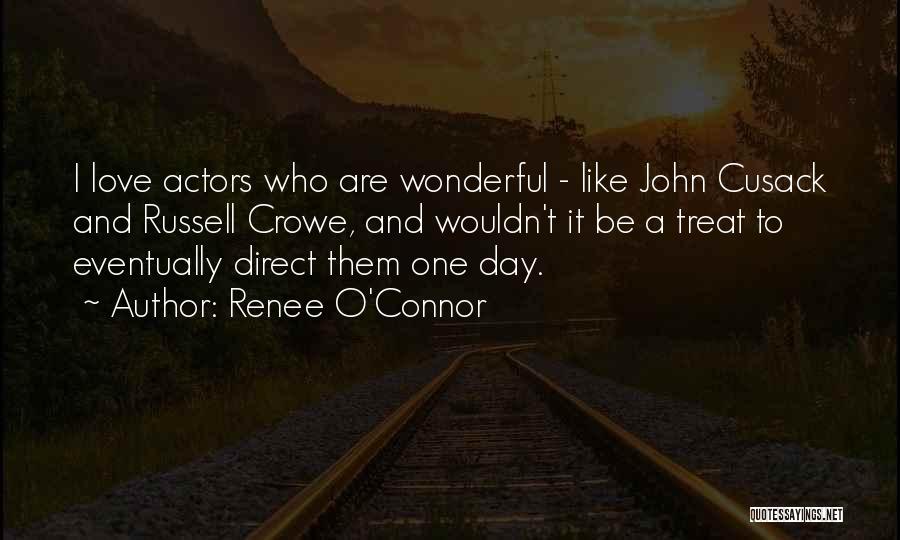 Renee O'Connor Quotes: I Love Actors Who Are Wonderful - Like John Cusack And Russell Crowe, And Wouldn't It Be A Treat To