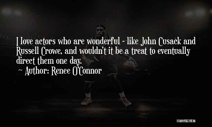 Renee O'Connor Quotes: I Love Actors Who Are Wonderful - Like John Cusack And Russell Crowe, And Wouldn't It Be A Treat To