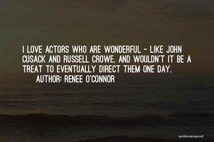 Renee O'Connor Quotes: I Love Actors Who Are Wonderful - Like John Cusack And Russell Crowe, And Wouldn't It Be A Treat To