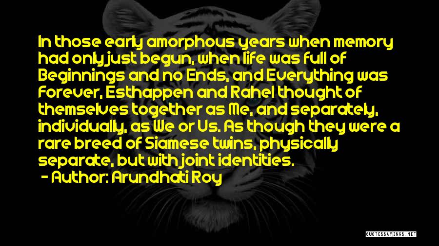 Arundhati Roy Quotes: In Those Early Amorphous Years When Memory Had Only Just Begun, When Life Was Full Of Beginnings And No Ends,