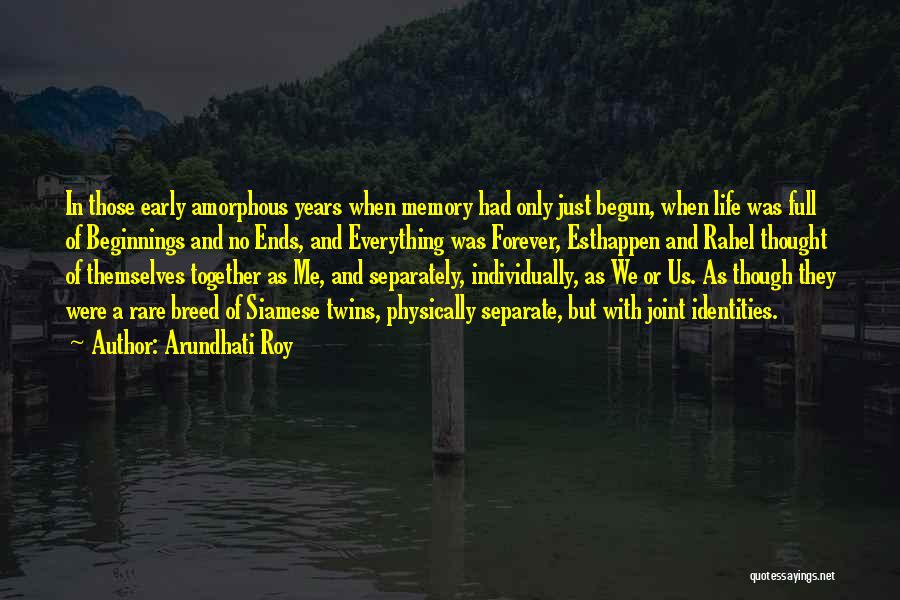 Arundhati Roy Quotes: In Those Early Amorphous Years When Memory Had Only Just Begun, When Life Was Full Of Beginnings And No Ends,