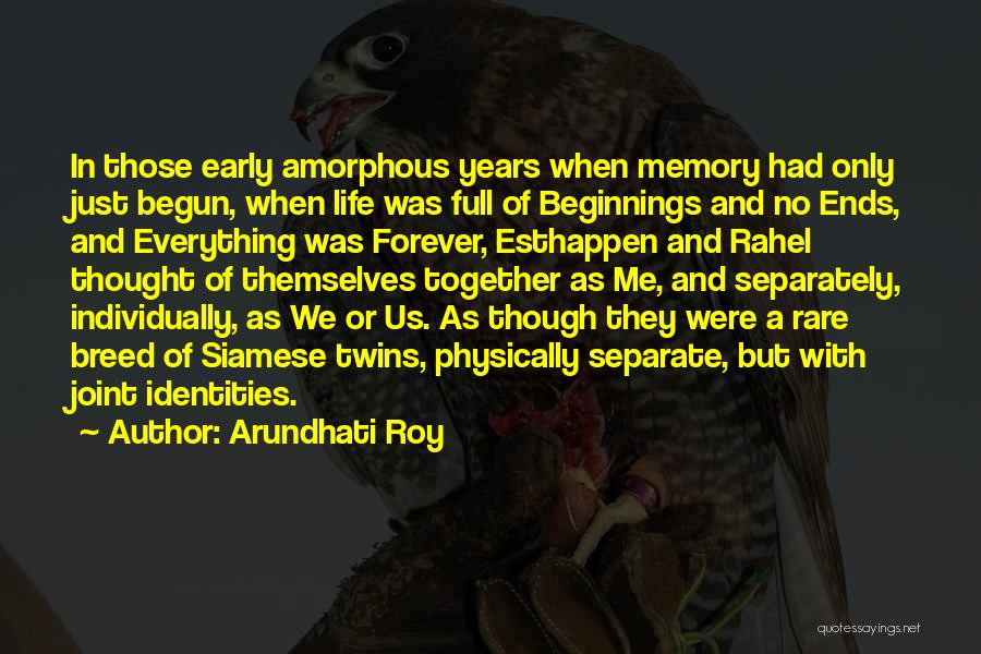 Arundhati Roy Quotes: In Those Early Amorphous Years When Memory Had Only Just Begun, When Life Was Full Of Beginnings And No Ends,