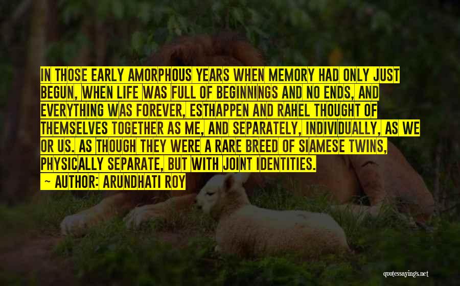 Arundhati Roy Quotes: In Those Early Amorphous Years When Memory Had Only Just Begun, When Life Was Full Of Beginnings And No Ends,