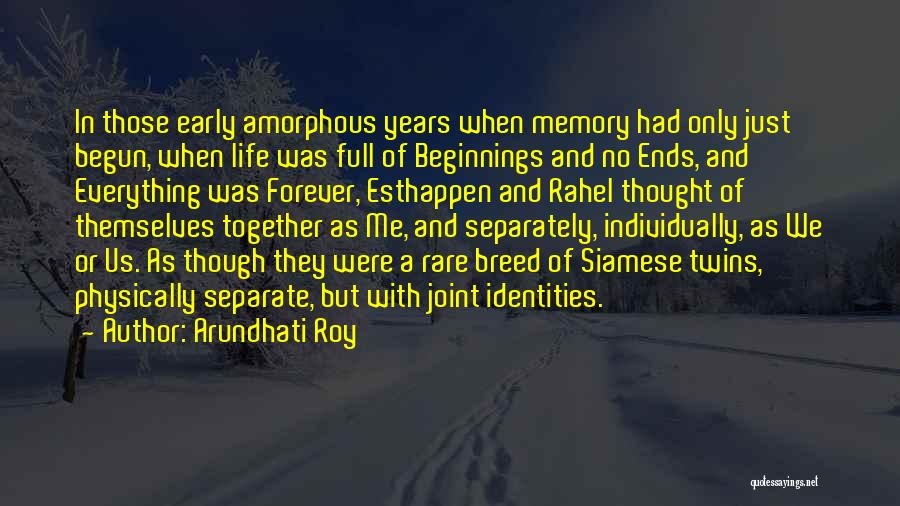 Arundhati Roy Quotes: In Those Early Amorphous Years When Memory Had Only Just Begun, When Life Was Full Of Beginnings And No Ends,