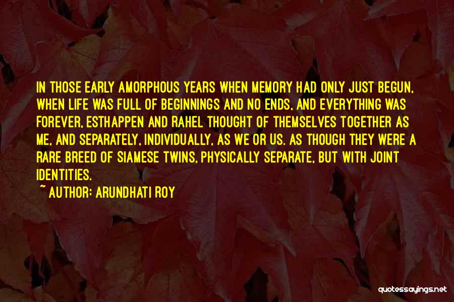 Arundhati Roy Quotes: In Those Early Amorphous Years When Memory Had Only Just Begun, When Life Was Full Of Beginnings And No Ends,