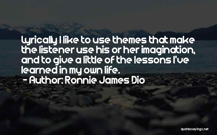 Ronnie James Dio Quotes: Lyrically I Like To Use Themes That Make The Listener Use His Or Her Imagination, And To Give A Little