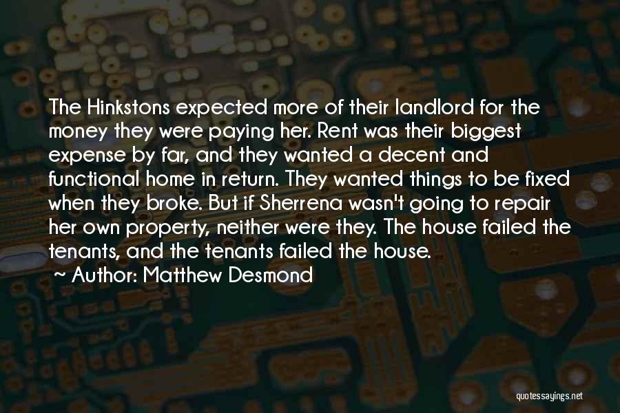 Matthew Desmond Quotes: The Hinkstons Expected More Of Their Landlord For The Money They Were Paying Her. Rent Was Their Biggest Expense By