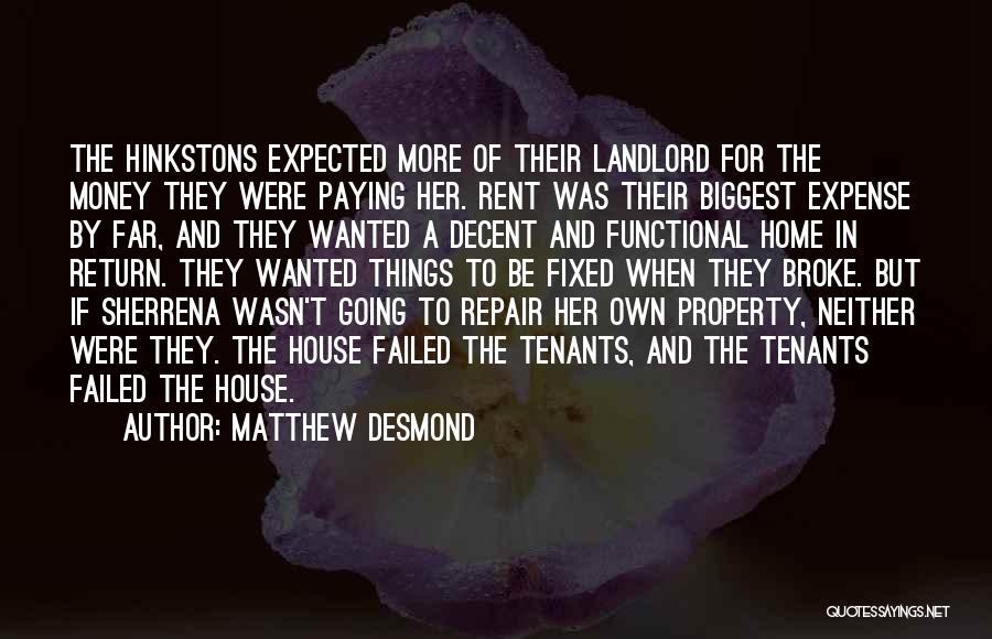 Matthew Desmond Quotes: The Hinkstons Expected More Of Their Landlord For The Money They Were Paying Her. Rent Was Their Biggest Expense By