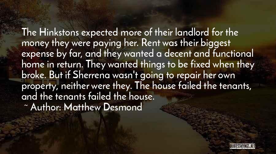 Matthew Desmond Quotes: The Hinkstons Expected More Of Their Landlord For The Money They Were Paying Her. Rent Was Their Biggest Expense By