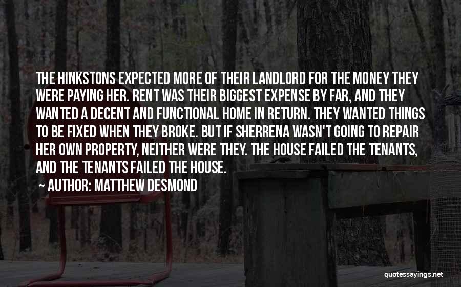 Matthew Desmond Quotes: The Hinkstons Expected More Of Their Landlord For The Money They Were Paying Her. Rent Was Their Biggest Expense By