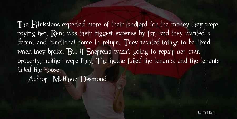 Matthew Desmond Quotes: The Hinkstons Expected More Of Their Landlord For The Money They Were Paying Her. Rent Was Their Biggest Expense By