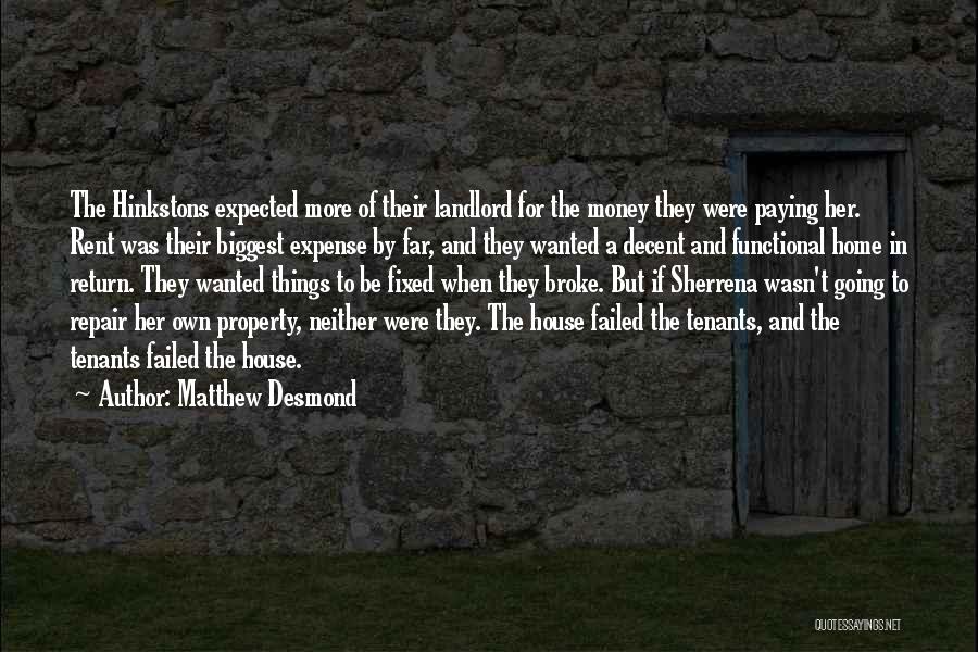 Matthew Desmond Quotes: The Hinkstons Expected More Of Their Landlord For The Money They Were Paying Her. Rent Was Their Biggest Expense By