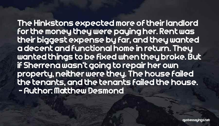 Matthew Desmond Quotes: The Hinkstons Expected More Of Their Landlord For The Money They Were Paying Her. Rent Was Their Biggest Expense By