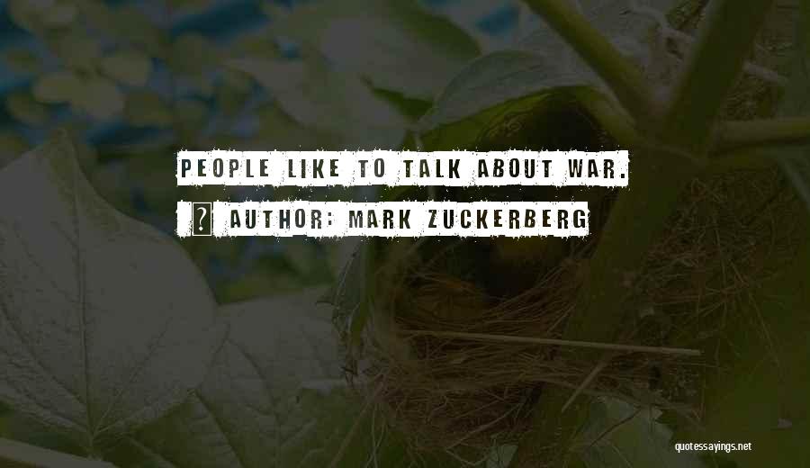 Mark Zuckerberg Quotes: People Like To Talk About War.