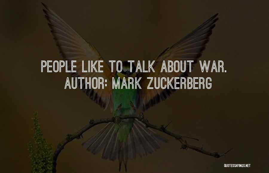 Mark Zuckerberg Quotes: People Like To Talk About War.