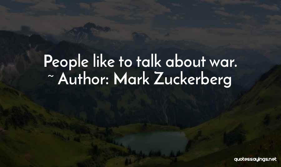 Mark Zuckerberg Quotes: People Like To Talk About War.