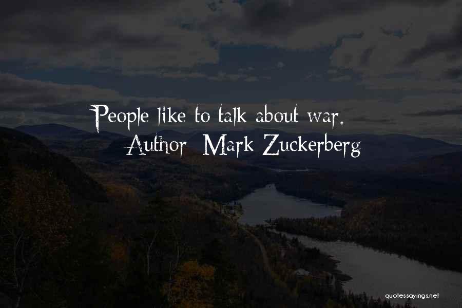 Mark Zuckerberg Quotes: People Like To Talk About War.