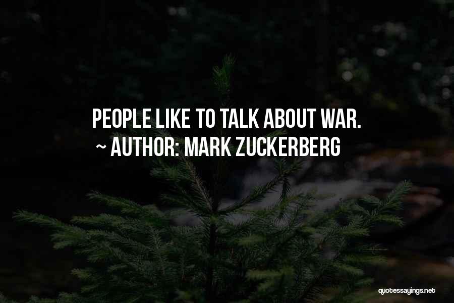 Mark Zuckerberg Quotes: People Like To Talk About War.