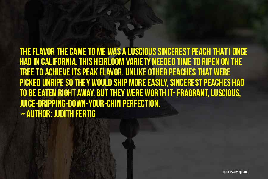 Judith Fertig Quotes: The Flavor The Came To Me Was A Luscious Sincerest Peach That I Once Had In California. This Heirloom Variety