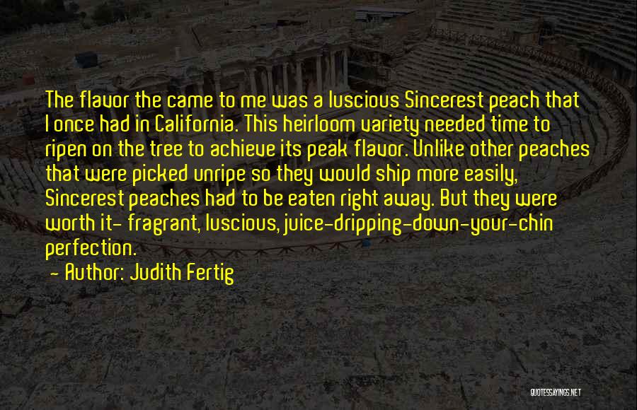 Judith Fertig Quotes: The Flavor The Came To Me Was A Luscious Sincerest Peach That I Once Had In California. This Heirloom Variety