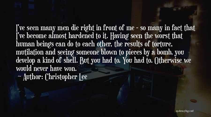 Christopher Lee Quotes: I've Seen Many Men Die Right In Front Of Me - So Many In Fact That I've Become Almost Hardened