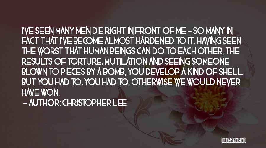 Christopher Lee Quotes: I've Seen Many Men Die Right In Front Of Me - So Many In Fact That I've Become Almost Hardened