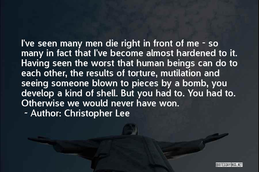 Christopher Lee Quotes: I've Seen Many Men Die Right In Front Of Me - So Many In Fact That I've Become Almost Hardened