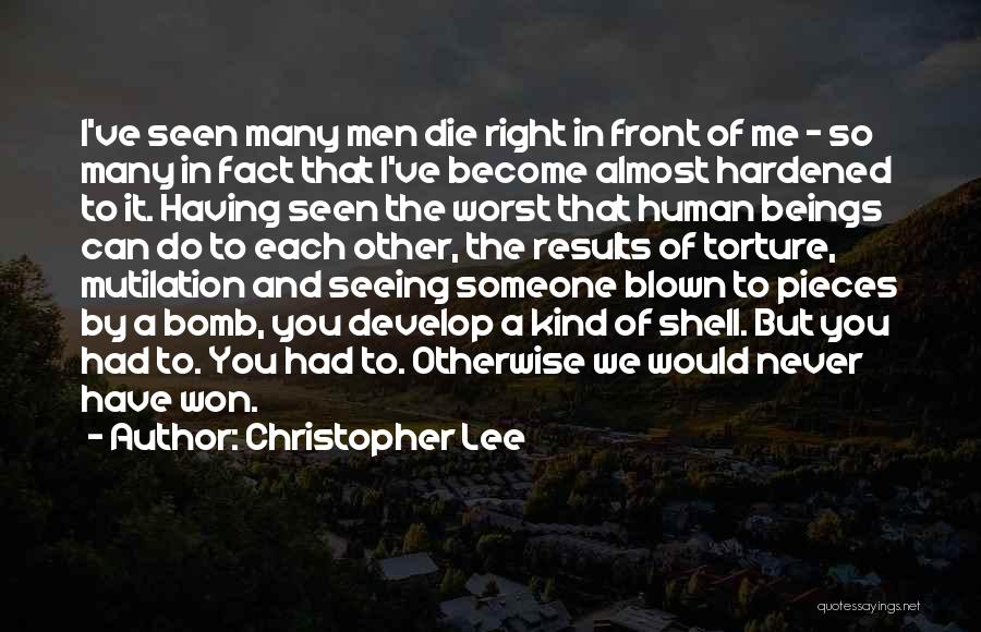 Christopher Lee Quotes: I've Seen Many Men Die Right In Front Of Me - So Many In Fact That I've Become Almost Hardened