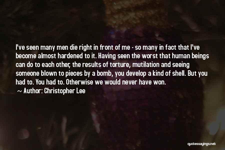 Christopher Lee Quotes: I've Seen Many Men Die Right In Front Of Me - So Many In Fact That I've Become Almost Hardened