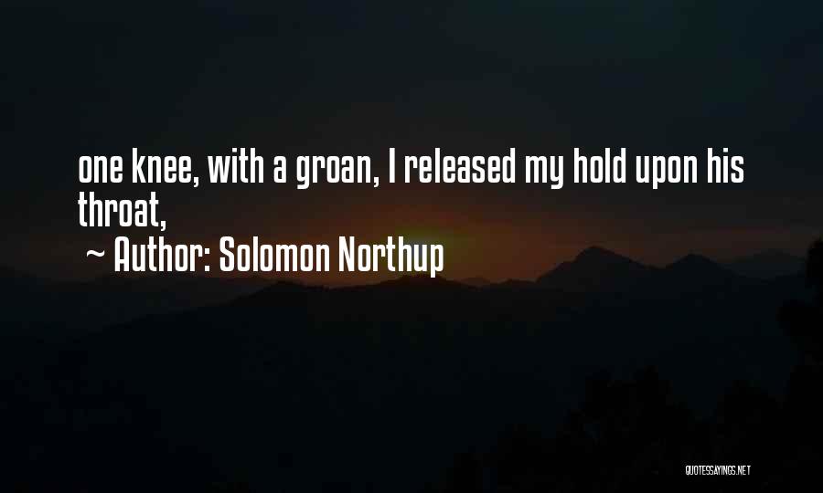 Solomon Northup Quotes: One Knee, With A Groan, I Released My Hold Upon His Throat,