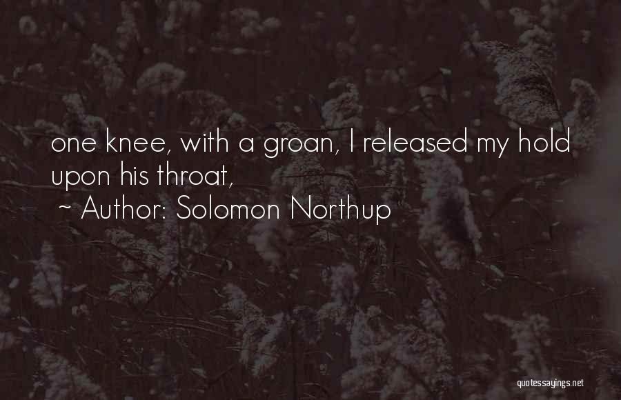 Solomon Northup Quotes: One Knee, With A Groan, I Released My Hold Upon His Throat,