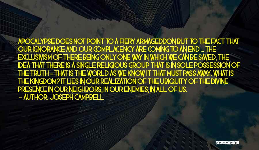 Joseph Campbell Quotes: Apocalypse Does Not Point To A Fiery Armageddon But To The Fact That Our Ignorance And Our Complacency Are Coming