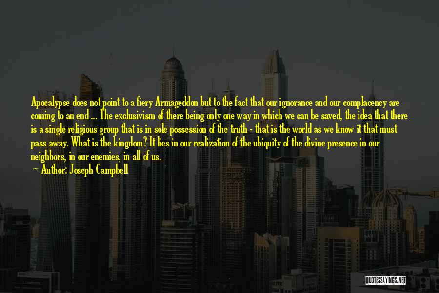 Joseph Campbell Quotes: Apocalypse Does Not Point To A Fiery Armageddon But To The Fact That Our Ignorance And Our Complacency Are Coming