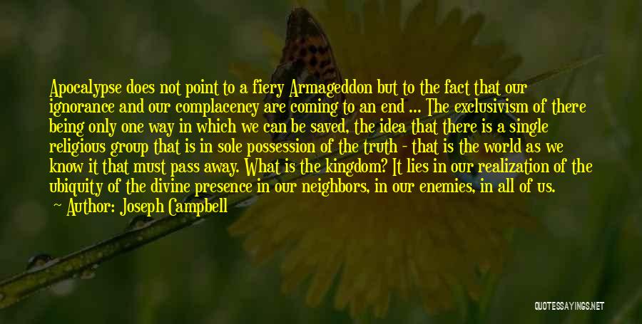 Joseph Campbell Quotes: Apocalypse Does Not Point To A Fiery Armageddon But To The Fact That Our Ignorance And Our Complacency Are Coming