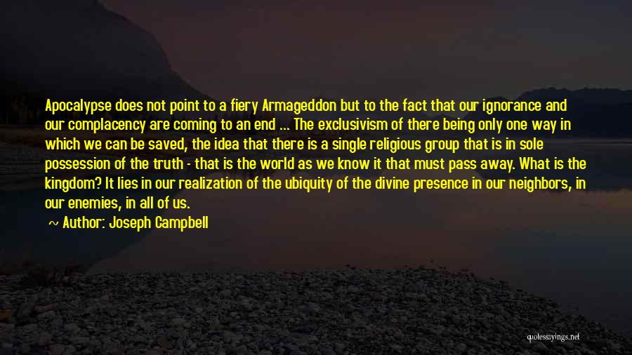 Joseph Campbell Quotes: Apocalypse Does Not Point To A Fiery Armageddon But To The Fact That Our Ignorance And Our Complacency Are Coming