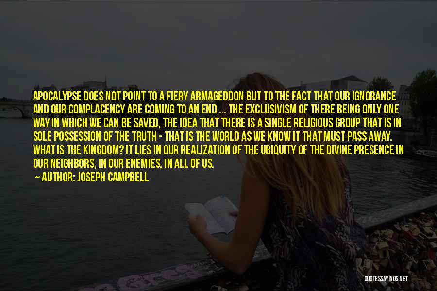 Joseph Campbell Quotes: Apocalypse Does Not Point To A Fiery Armageddon But To The Fact That Our Ignorance And Our Complacency Are Coming