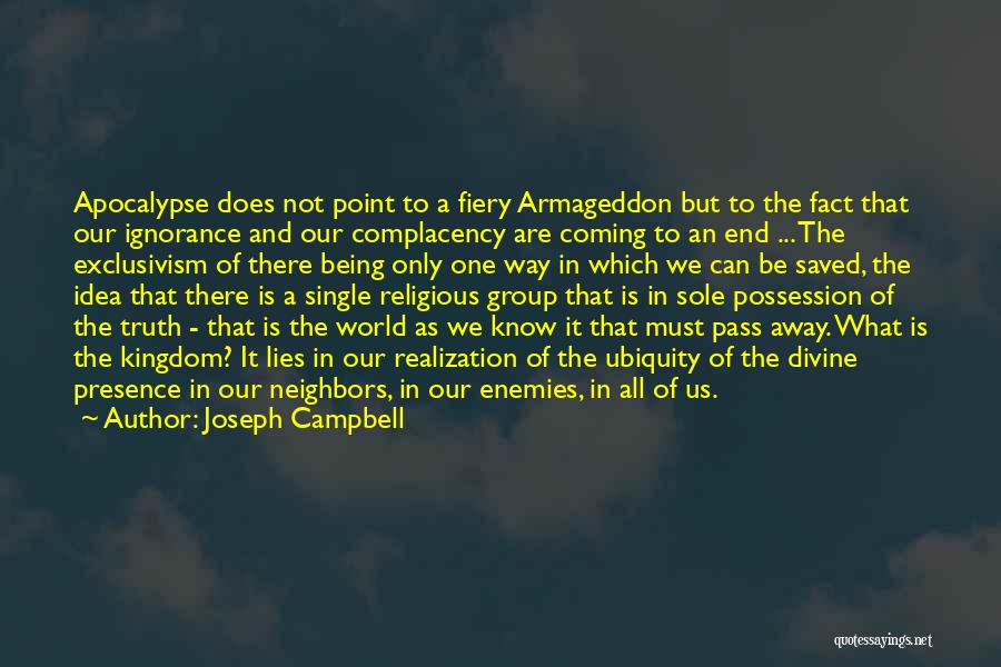 Joseph Campbell Quotes: Apocalypse Does Not Point To A Fiery Armageddon But To The Fact That Our Ignorance And Our Complacency Are Coming