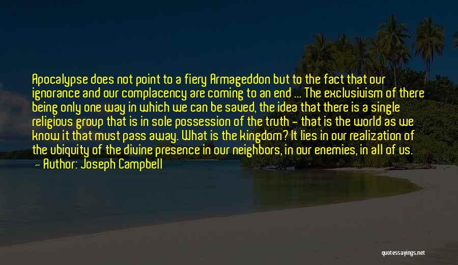 Joseph Campbell Quotes: Apocalypse Does Not Point To A Fiery Armageddon But To The Fact That Our Ignorance And Our Complacency Are Coming