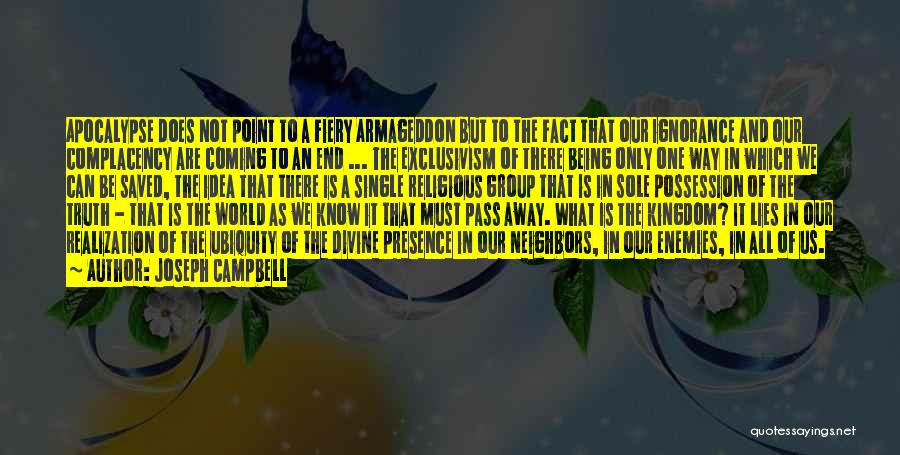 Joseph Campbell Quotes: Apocalypse Does Not Point To A Fiery Armageddon But To The Fact That Our Ignorance And Our Complacency Are Coming