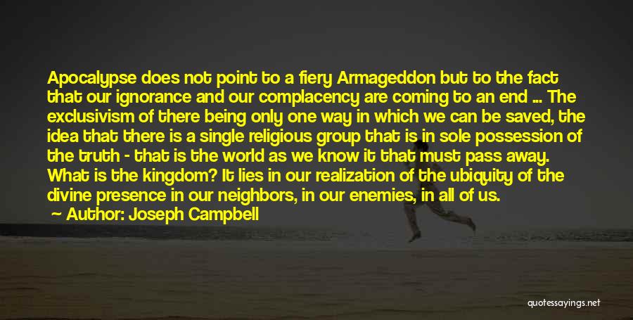 Joseph Campbell Quotes: Apocalypse Does Not Point To A Fiery Armageddon But To The Fact That Our Ignorance And Our Complacency Are Coming