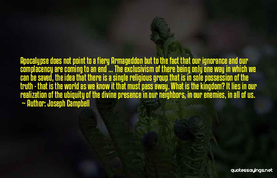 Joseph Campbell Quotes: Apocalypse Does Not Point To A Fiery Armageddon But To The Fact That Our Ignorance And Our Complacency Are Coming